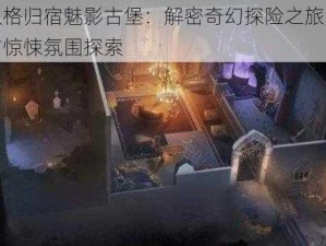 第五人格归宿魅影古堡：解密奇幻探险之旅的隐藏秘密与惊悚氛围探索