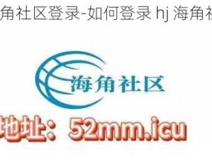 hj海角社区登录-如何登录 hj 海角社区？