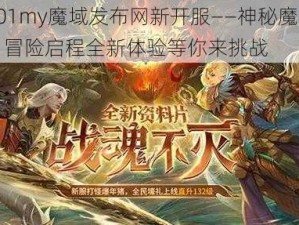 001my魔域发布网新开服——神秘魔域，冒险启程全新体验等你来挑战