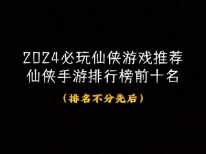 仙侠手游巅峰之作：排行榜榜首游戏详解