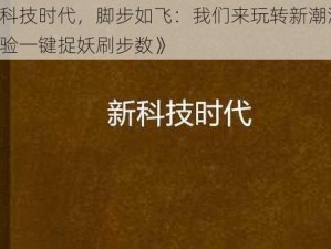 《科技时代，脚步如飞：我们来玩转新潮流，体验一键捉妖刷步数》