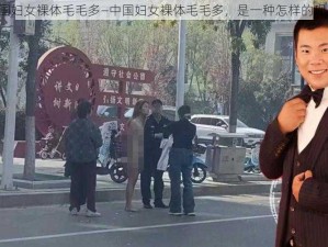 中国妇女裸体毛毛多—中国妇女裸体毛毛多，是一种怎样的现象？