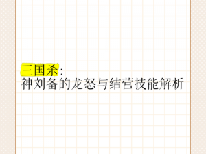 三国杀角色攻略：神刘备的技能解析——龙怒与结营深度解析与实战应用指南