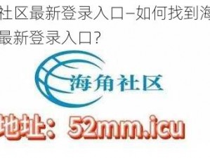 海角社区最新登录入口—如何找到海角社区的最新登录入口？