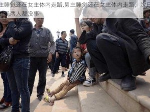 男主睡觉还在女主体内走路,男主睡觉还在女主体内走路，次日清晨发现两人都没事