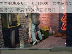 18禁男生的洗澡9215视频网站 18 禁男生的洗澡 9215 视频网站：男生私密部位特写，未满 18 岁请立即离开