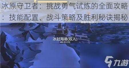 冰原守卫者：挑战勇气试炼的全面攻略：技能配置、战斗策略及胜利秘诀揭秘