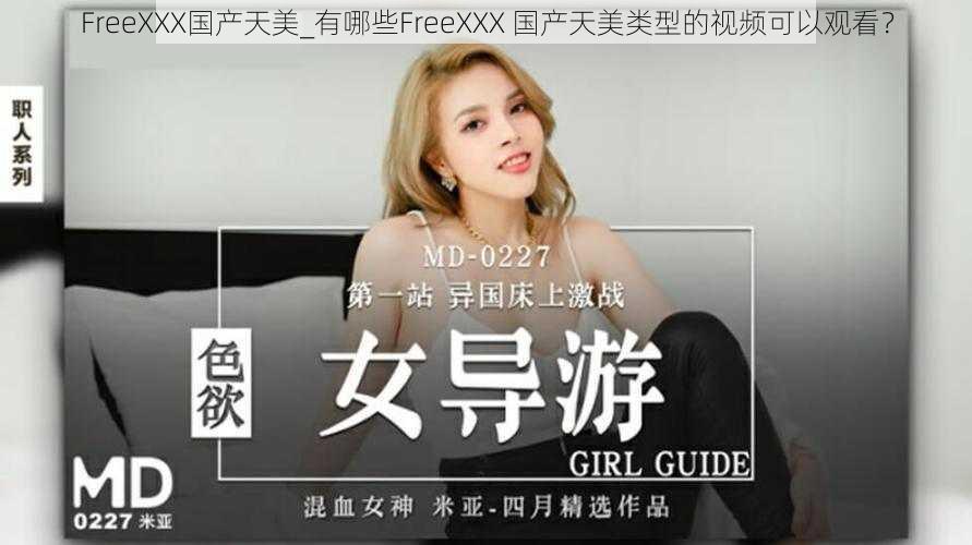 FreeXXX国产天美_有哪些FreeXXX 国产天美类型的视频可以观看？