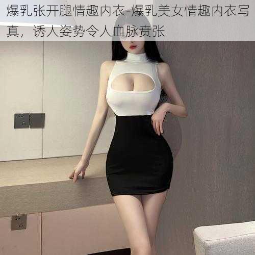 爆乳张开腿情趣内衣-爆乳美女情趣内衣写真，诱人姿势令人血脉贲张