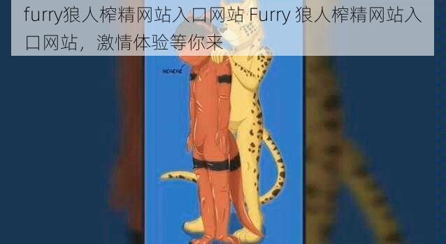 furry狼人榨精网站入口网站 Furry 狼人榨精网站入口网站，激情体验等你来