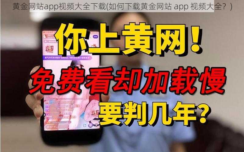 黄金网站app视频大全下载(如何下载黄金网站 app 视频大全？)