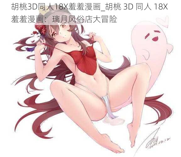 胡桃3D同人18X羞羞漫画_胡桃 3D 同人 18X 羞羞漫画：璃月风俗店大冒险