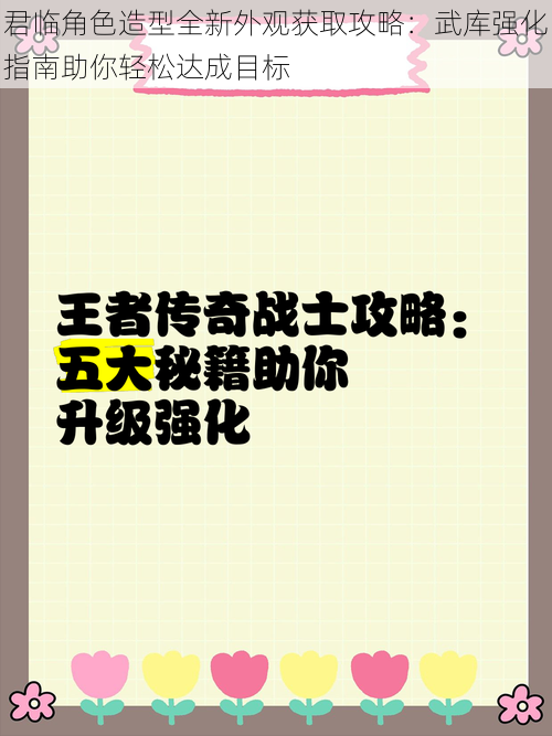 君临角色造型全新外观获取攻略：武库强化指南助你轻松达成目标