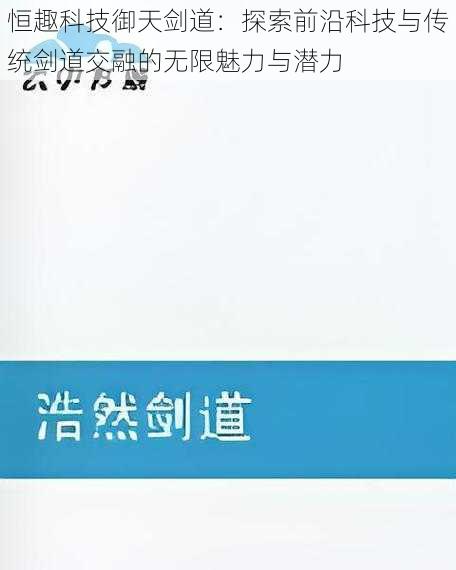 恒趣科技御天剑道：探索前沿科技与传统剑道交融的无限魅力与潜力