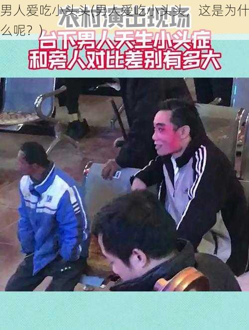 男人爱吃小头头(男人爱吃小头头，这是为什么呢？)