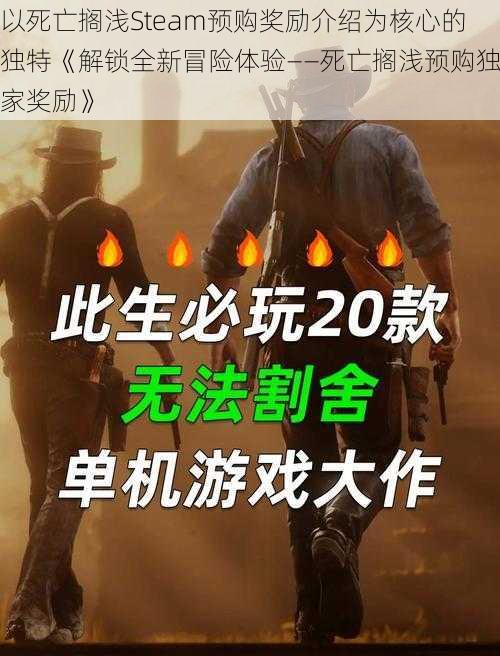 以死亡搁浅Steam预购奖励介绍为核心的独特《解锁全新冒险体验——死亡搁浅预购独家奖励》