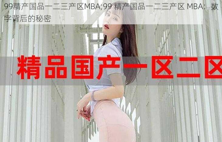 99精产国品一二三产区MBA;99 精产国品一二三产区 MBA：数字背后的秘密