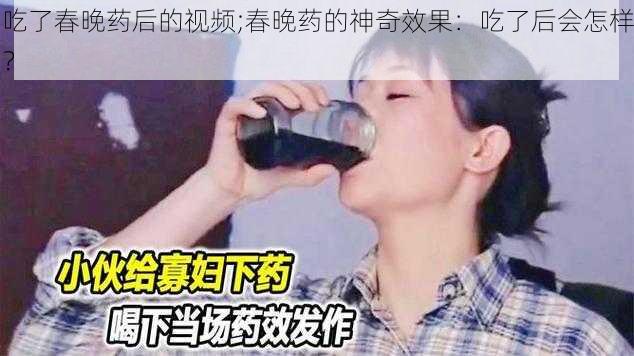 吃了春晚药后的视频;春晚药的神奇效果：吃了后会怎样？