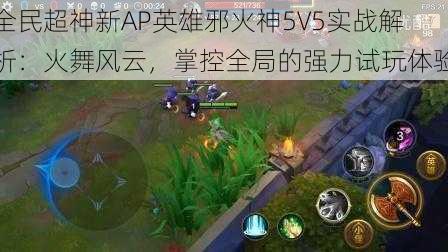 全民超神新AP英雄邪火神5V5实战解析：火舞风云，掌控全局的强力试玩体验