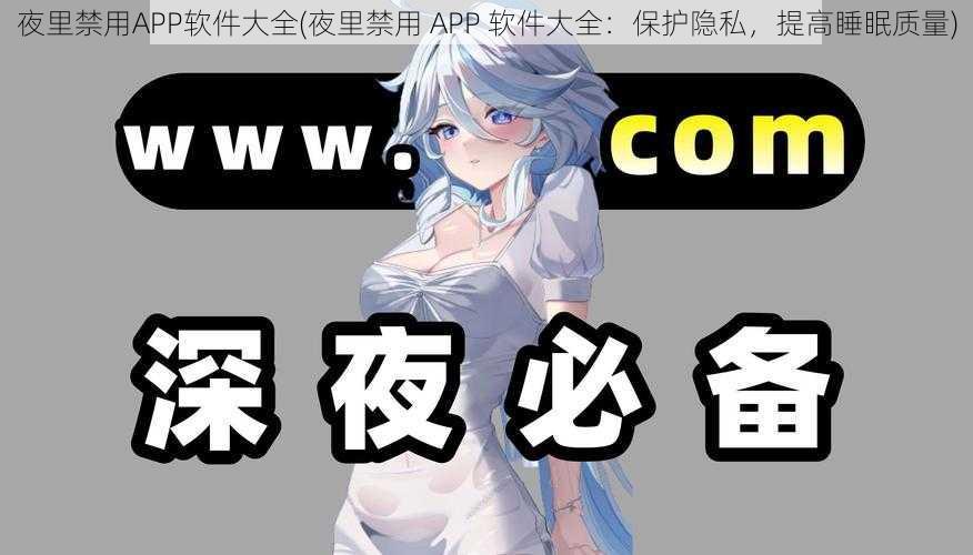 夜里禁用APP软件大全(夜里禁用 APP 软件大全：保护隐私，提高睡眠质量)