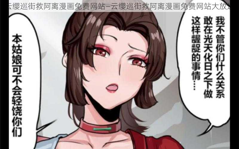 云缨巡街救阿离漫画免费网站—云缨巡街救阿离漫画免费网站大放送