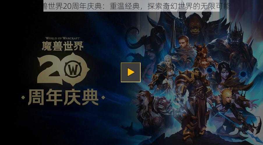 魔兽世界20周年庆典：重温经典，探索奇幻世界的无限可能