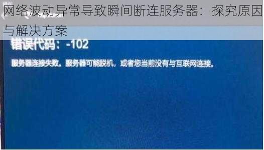 网络波动异常导致瞬间断连服务器：探究原因与解决方案