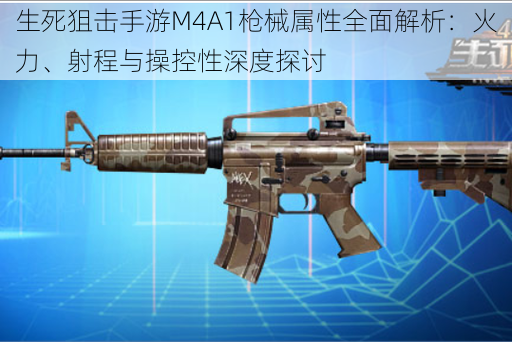 生死狙击手游M4A1枪械属性全面解析：火力、射程与操控性深度探讨