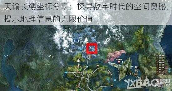 天谕长缨坐标分享：探寻数字时代的空间奥秘，揭示地理信息的无限价值